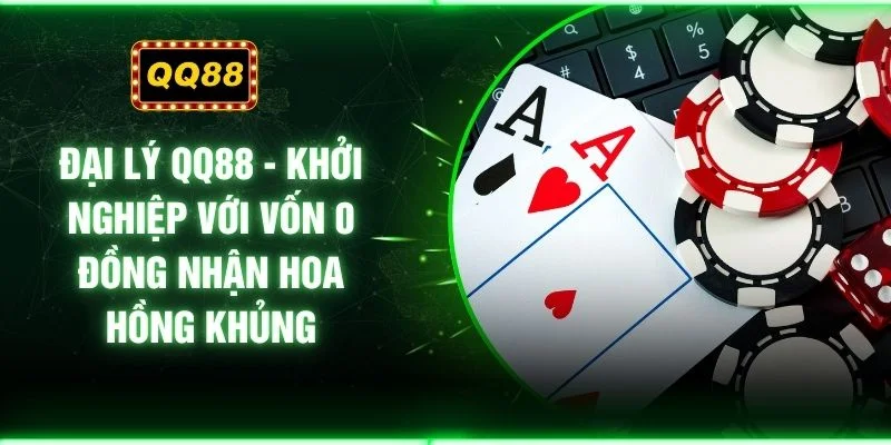 Đại Lý QQ88 - Khởi Nghiệp Với Vốn 0 Đồng Nhận Hoa Hồng Khủng